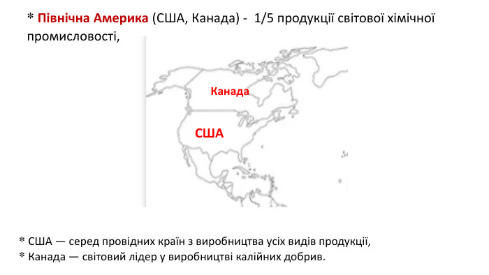 * США — серед провідних країн з виробництва усіх видів продукції,* Канада — світовий лідер у виробництві калійних добрив.* Північна Америка (США, Канада) - 1/5 продукції світової хімічної промисловості, СШАКанада