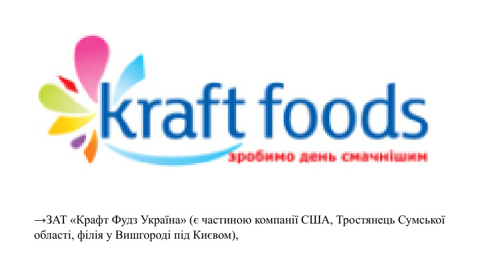 →ЗАТ «Крафт Фудз Україна» (є частиною компанії США, Тростянець Сумської області, філія у Вишгороді під Києвом), 
