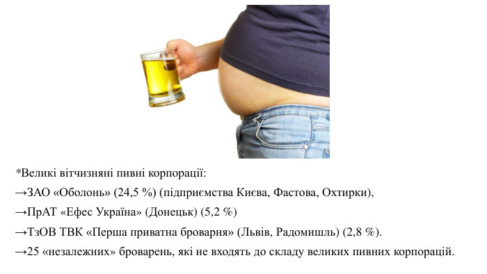 *Великі вітчизняні пивні корпорації: →ЗАО «Оболонь» (24,5 %) (підприємства Києва, Фастова, Охтирки), →Пр. АТ «Ефес Україна» (Донецьк) (5,2 %) →Тз. ОВ ТВК «Перша приватна броварня» (Львів, Радомишль) (2,8 %). →25 «незалежних» броварень, які не входять до складу великих пивних корпорацій.