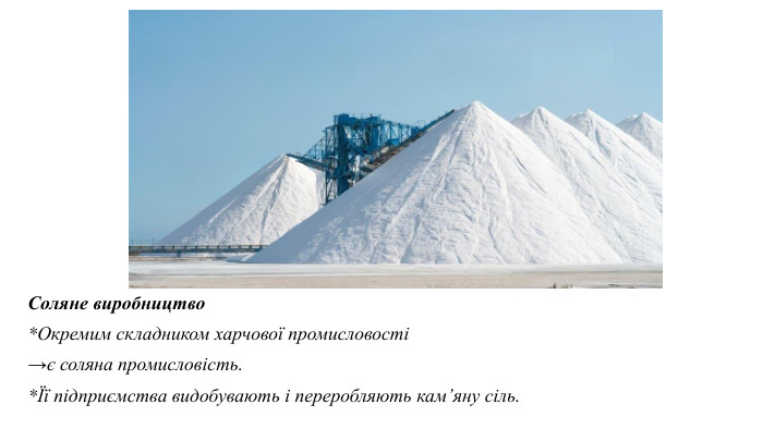 Соляне виробництво*Окремим складником харчової промисловості →є соляна промисловість. *Її підприємства видобувають і переробляють кам’яну сіль. 