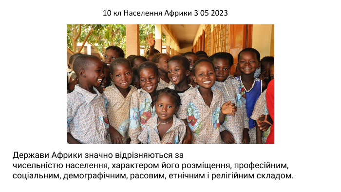 10 кл Населення Африки 3 05 2023 Держави Африки значно відрізняються за чисельністю населення, характером його розміщення, професійним, соціальним, демографічним, расовим, етнічним і релігійним складом. 