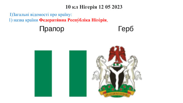 10 кл Нігерія 12 05 2023 І)Загальні відомості про країну: 1) назва країни Федерати́вна Респу́бліка Ніге́рія,  