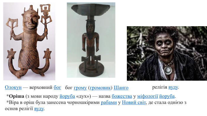  *Оріша (з мови народу йоруба «дух») — назва божества у міфології йоруба. *Віра в оріш була занесена чорношкірими рабами у Новий світ, де стала однією з основ релігії вуду. Олокун — верховний богбог грому (громовик) Шанґорелігія вуду.