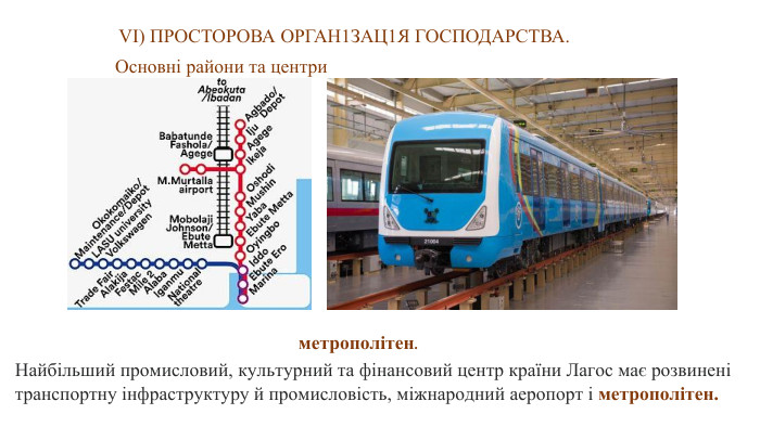  Найбільший промисловий, культурний та фінансовий центр країни Лагос має розвинені транспортну інфраструктуру й промисловість, міжнародний аеропорт і метрополітен. VІ) ПРОСТОРОВА ОРГАН1 ЗАЦ1 Я ГОСПОДАРСТВА. Основні райони та центри метрополітен.