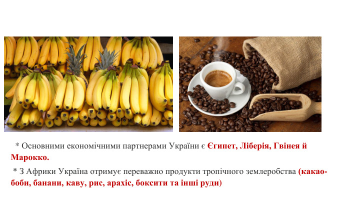   * Основними економічними партнерами України є Єгипет, Ліберія, Гвінея й Марокко. * З Африки Україна отримує переважно продукти тропічного землеробства (какао-боби, банани, каву, рис, арахіс, боксити та інші руди) 