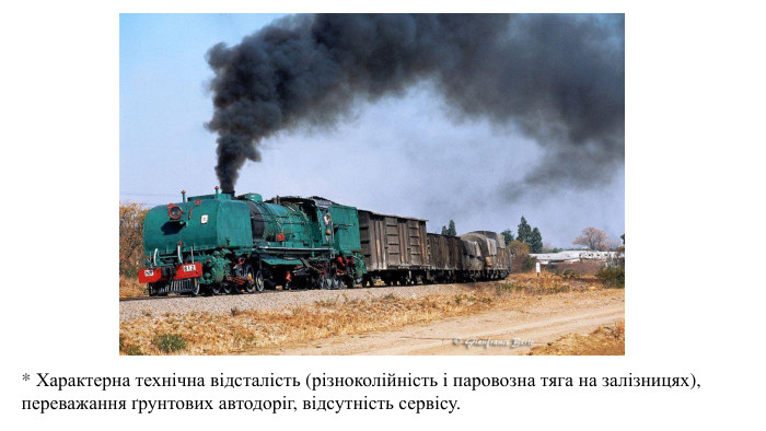 * Характерна технічна відсталість (різноколійність і паровозна тяга на залізницях), переважання ґрунтових автодоріг, відсутність сервісу. 