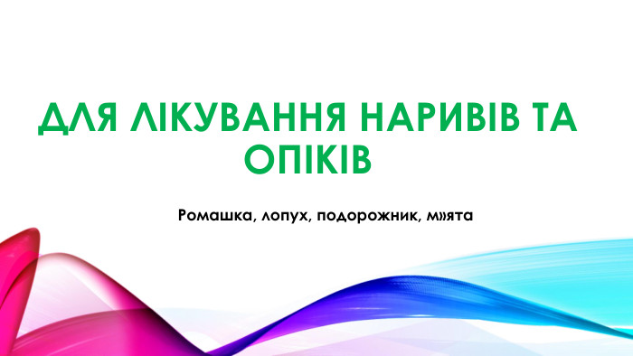 Для лікування наривів та опіків. Ромашка, лопух, подорожник, м»ята