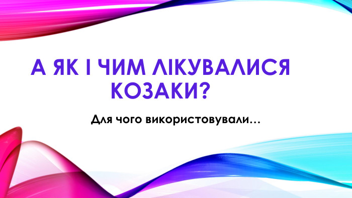А як і чим лікувалися козаки?Для чого використовували…