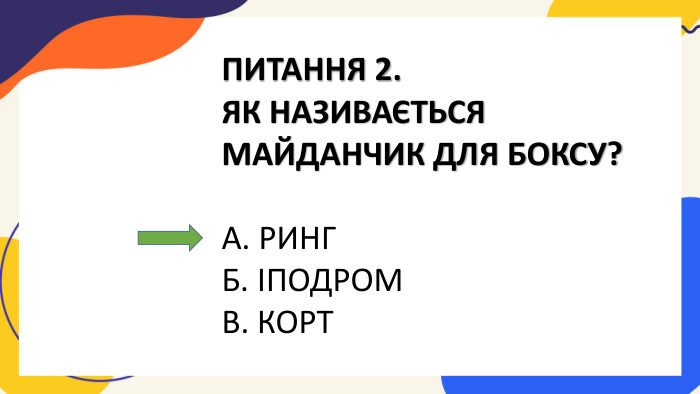 ПИТАННЯ 2. ЯК НАЗИВАЄТЬСЯ МАЙДАНЧИК ДЛЯ БОКСУ?А. РИНГБ. ІПОДРОМВ. КОРТ