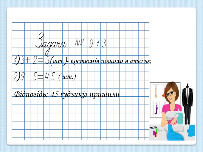 Відповідь: 45 ґудзиків пришили.(шт.))( шт.))- костюмів пошили в ательє;