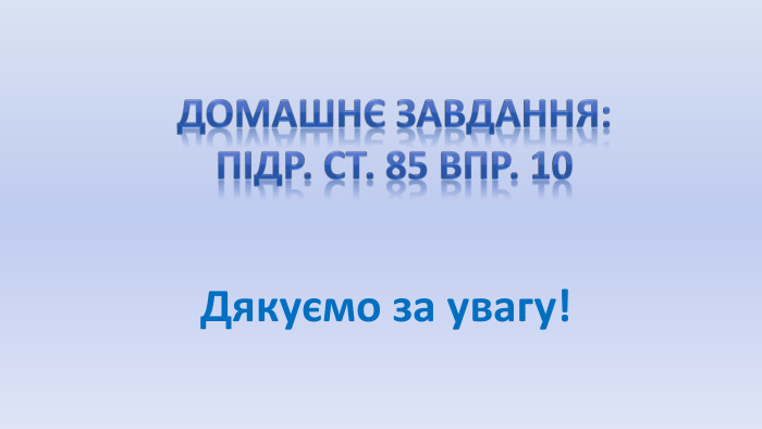  Дякуємо за увагу! Домашнє завдання: Підр. Ст. 85 впр. 10