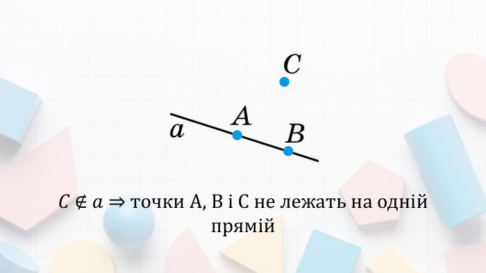 𝐶 ∉ 𝑎 ⇒ точки А, В і С не лежать на одній прямій 
