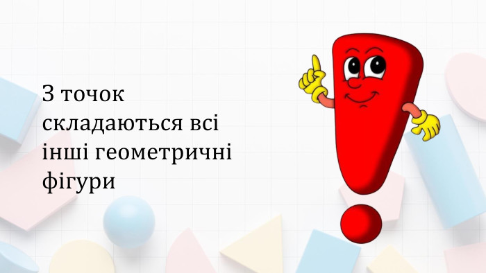 З точок складаються всі інші геометричні фігури