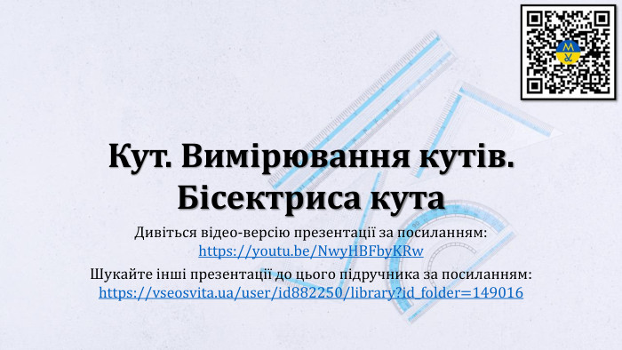 Кут. Вимірювання кутів. Бісектриса кута. Дивіться відео-версію презентації за посиланням:https://youtu.be/Nwy. HBFby. KRw. Шукайте інші презентації до цього підручника за посиланням:https://vseosvita.ua/user/id882250/library?id_folder=149016