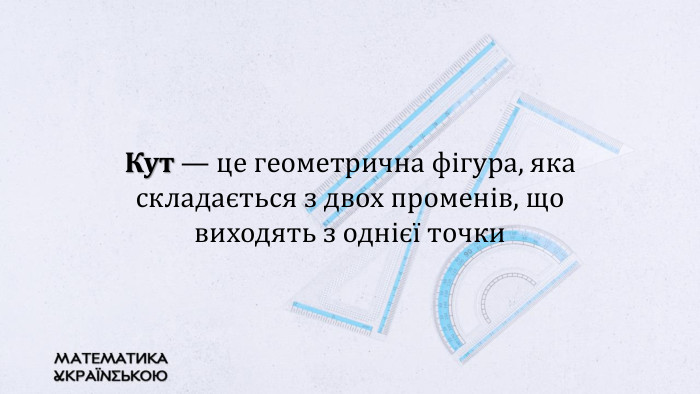 Кут — це геометрична фігура, яка складається з двох променів, що виходять з однієї точки