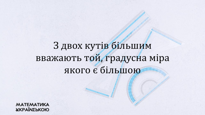 З двох кутів більшим вважають той, градусна міра якого є більшою