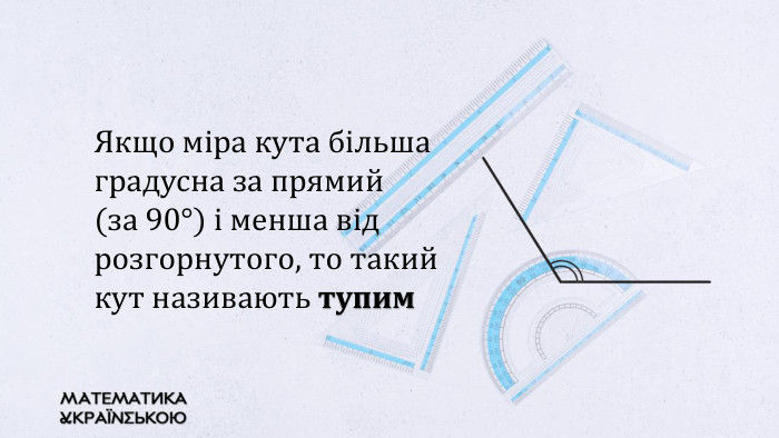 Якщо міра кута більша градусна за прямий (за 90°) і менша від розгорнутого, то такий кут називають тупим