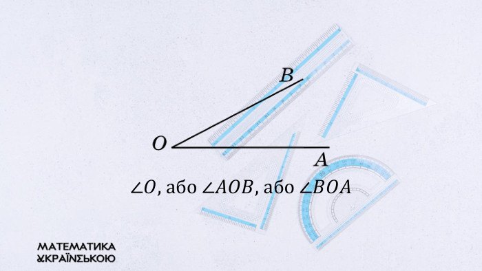 ∠𝑂, або ∠𝐴𝑂𝐵, або ∠𝐵𝑂𝐴 