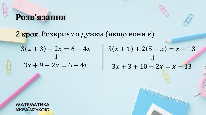 Розв’язання2 крок. Розкриємо дужки (якщо вони є){5940675 A-B579-460 E-94 D1-54222 C63 F5 DA}3𝑥+3−2𝑥=6−4𝑥⇓ 3𝑥+9−2𝑥=6−4𝑥3𝑥+1+25−𝑥=𝑥+13 ⇓ 3𝑥+3+10−2𝑥=𝑥+13 {5940675 A-B579-460 E-94 D1-54222 C63 F5 DA}