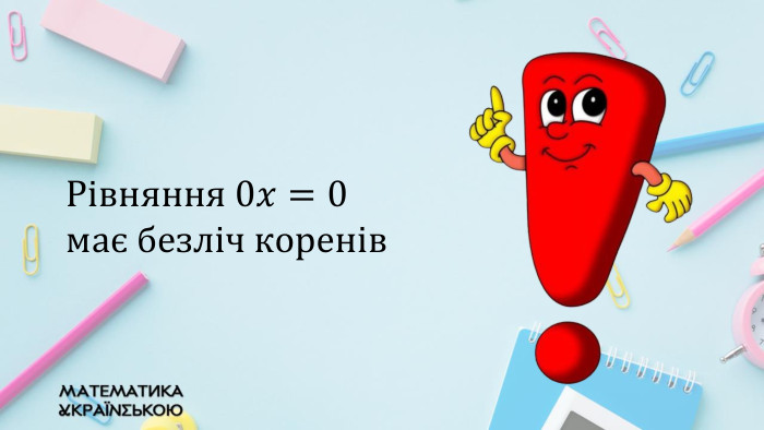 Рівняння 0𝑥=0 має безліч коренів 