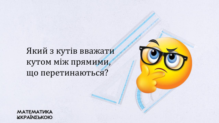 Який з кутів вважати кутом між прямими, що перетинаються?