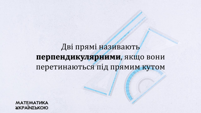 Дві прямі називають перпендикулярними, якщо вони перетинаються під прямим кутом