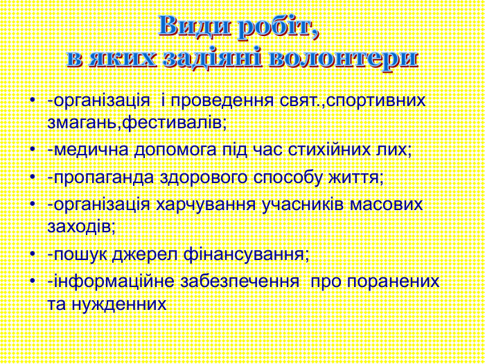 -організація  і проведення свят.,спортивних змагань,фестивалів; -медична допомога під час стихійних лих; -пропаганда здорового способу життя; -організація харчування учасників масових заходів; -пошук джерел фінансування; -інформаційне забезпечення  про поранених та нужденних  