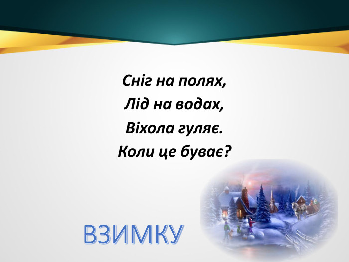 Сніг на полях,Лід на водах,Віхола гуляє. Коли це буває?ВЗИМКУ