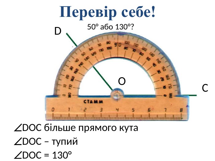 50° або 130°?DOC більше прямого кута DOC – тупийDOC = 130°DOCПеревір себе!