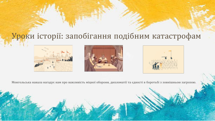 Уроки історії: запобігання подібним катастрофам. Монгольська навала нагадує нам про важливість міцної оборони, дипломатії та єдності в боротьбі з зовнішньою загрозою.