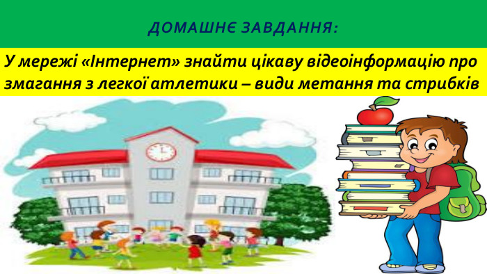 Домашнє завдання: У мережі «Інтернет» знайти цікаву відеоінформацію про змагання з легкої атлетики – види метання та стрибків