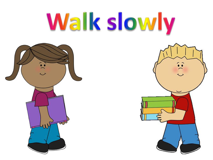 Walk slowly 