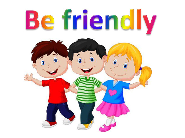 Be friendly