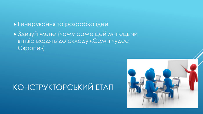 Конструкторський етап. Генерування та розробка ідей. Здивуй мене (чому саме цей митець чи витвір входять до складу «Семи чудес Європи»)