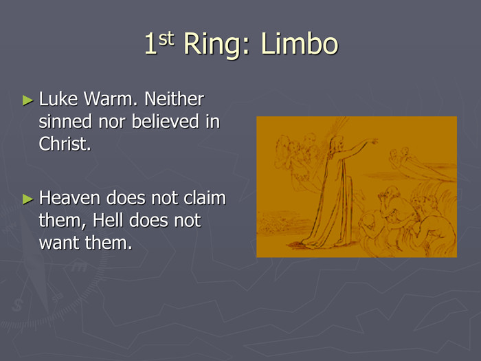 1st Ring: Limbo Luke Warm. Neither sinned nor believed in Christ. Heaven does not claim them, Hell does not want them. 