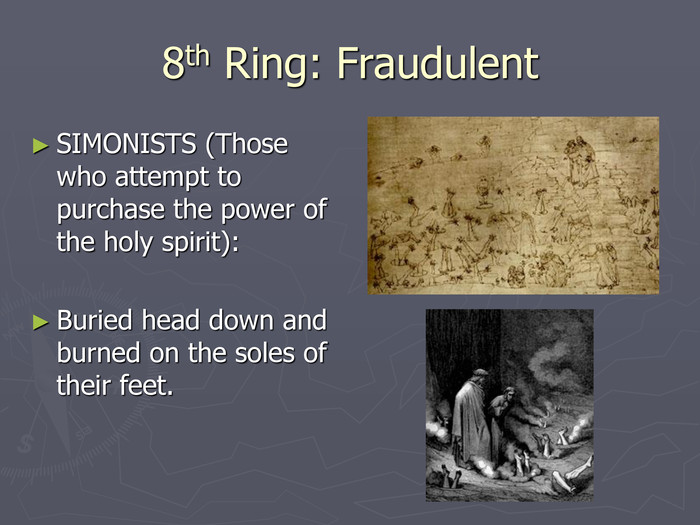 8th Ring: Fraudulent SIMONISTS (Those who attempt to purchase the power of the holy spirit):Buried head down and burned on the soles of their feet.  