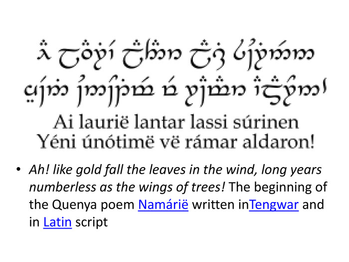 Ah! like gold fall the leaves in the wind, long years numberless as the wings of trees! The beginning of the Quenya poem Namárië written in. Tengwar and in Latin script