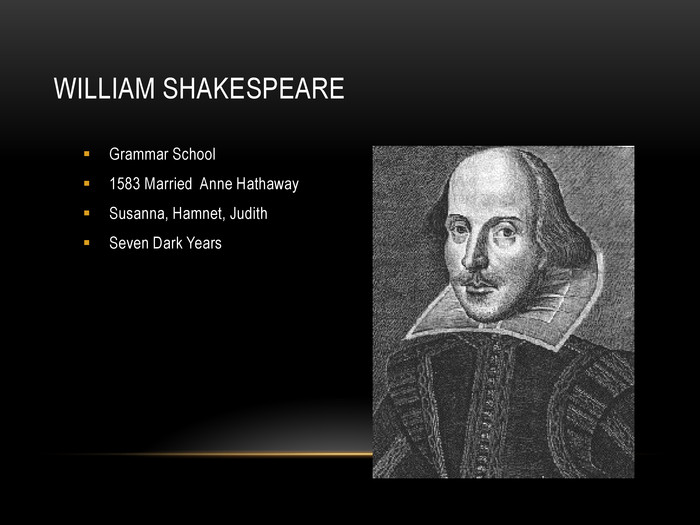 WILLIAM SHAKESPEARE Grammar School1583 Married  Anne HathawaySusanna, Hamnet, JudithSeven Dark Years 