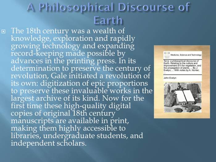 A Philosophical Discourse of Earth. The 18th century was a wealth of knowledge, exploration and rapidly growing technology and expanding record-keeping made possible by advances in the printing press. In its determination to preserve the century of revolution, Gale initiated a revolution of its own: digitization of epic proportions to preserve these invaluable works in the largest archive of its kind. Now for the first time these high-quality digital copies of original 18th century manuscripts are available in print, making them highly accessible to libraries, undergraduate students, and independent scholars.