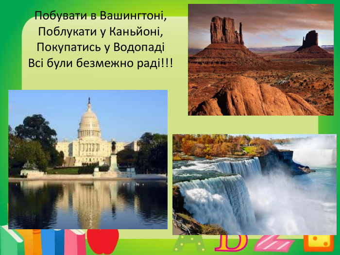 Побувати в Вашингтоні,Поблукати у Каньйоні,Покупатись у ВодопадіВсі були безмежно раді!!!