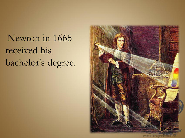  Newton in 1665 received his bachelor's degree.