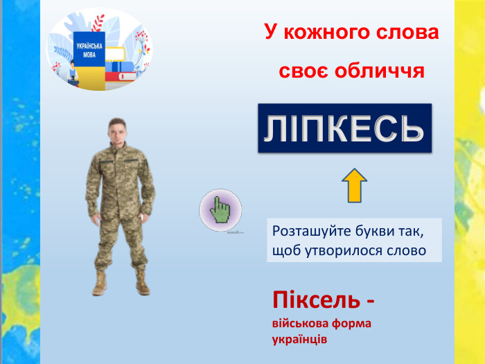 У кожного слова своє обличчя. Розташуйте букви так, щоб утворилося слово. ЛІПКЕСЬПіксель -військова форма українців