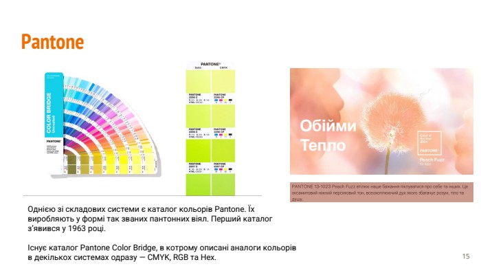 Pantone. Однією зі складових системи є каталог кольорів Pantone. Їх виробляють у формі так званих пантонних віял. Перший каталог з’явився у 1963 році.Існує каталог Pantone Color Bridge, в котрому описані аналоги кольорів в декількох системах одразу — CMYK, RGB та Hex. ‹#›