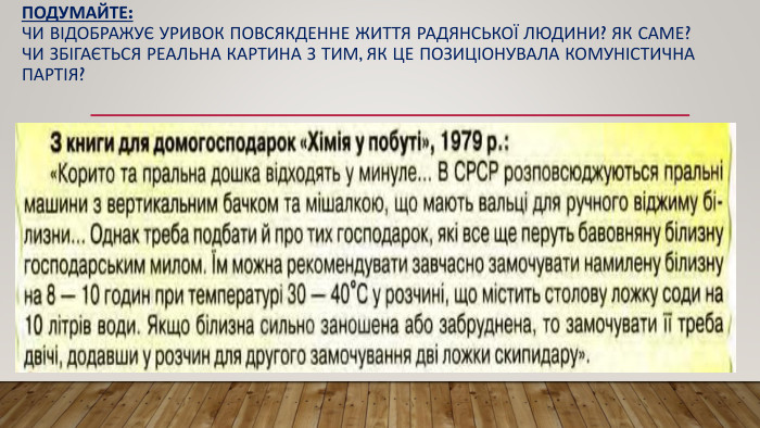 Подумайте: Чи відображує уривок повсякденне життя радянської людини? Як саме?Чи збігається реальна картина з тим, як це позиціонувала комуністична партія?