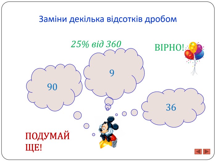 Заміни декілька відсотків дробом9903625% від 360 ПОДУМАЙ ЩЕ!ПОДУМАЙ ЩЕ!ВІРНО!