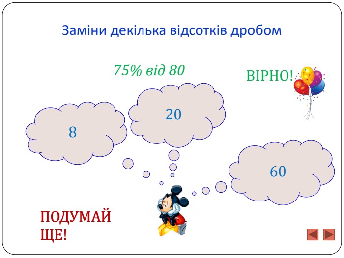 Заміни декілька відсотків дробом2060875% від 80 ПОДУМАЙ ЩЕ!ПОДУМАЙ ЩЕ!ВІРНО!