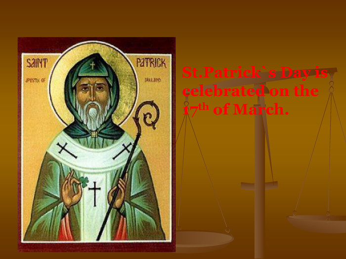                                             St.Patrick`s Day is celebrated on the 17th of March. 