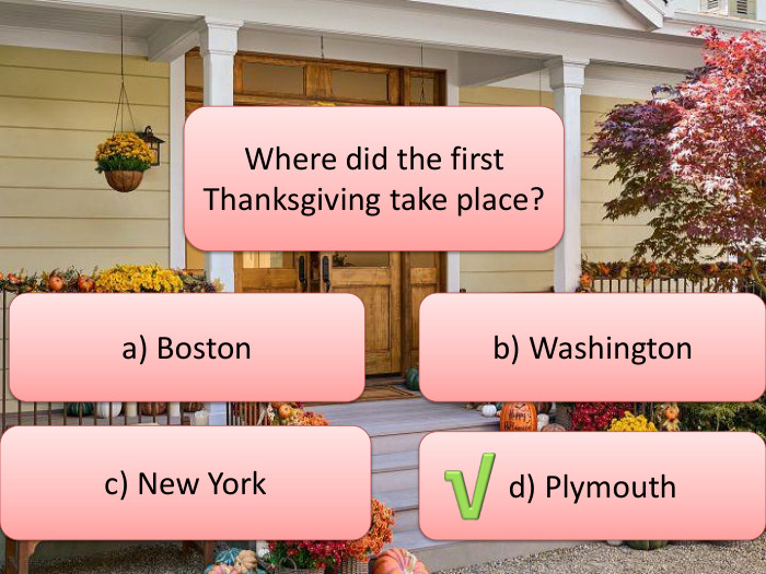 Where did the first Thanksgiving take place?a) Bostonc) New Yorkb) Washingtond) Plymouth√