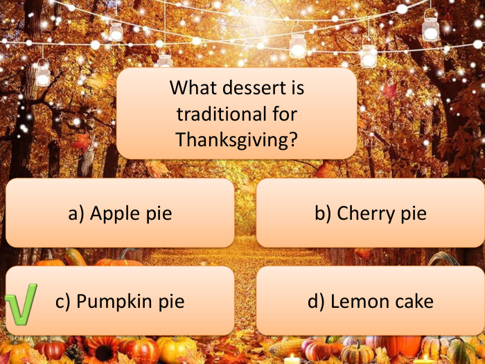 What dessert is traditional for Thanksgiving?a) Apple pieb) Cherry piec) Pumpkin pied) Lemon cake√