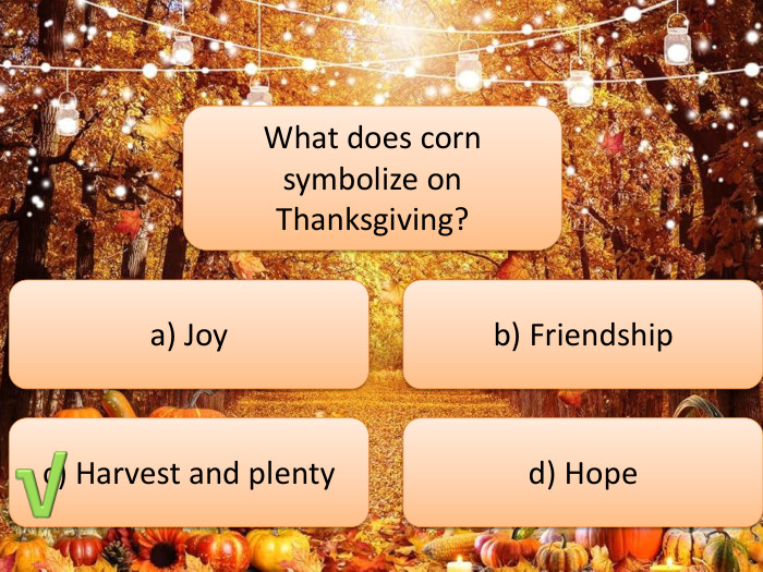 What does corn symbolize on Thanksgiving?a) Joyb) Friendshipc) Harvest and plentyd) Hope√